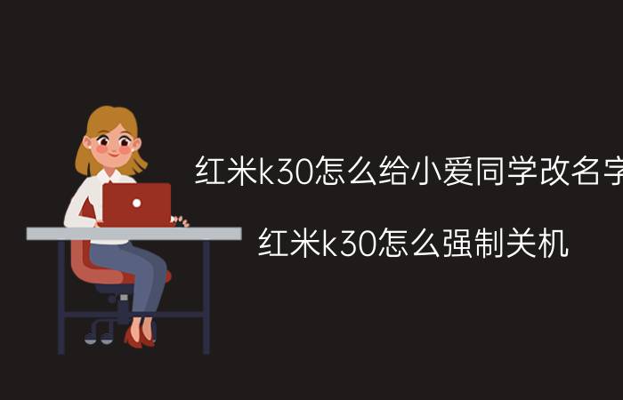 红米k30怎么给小爱同学改名字 红米k30怎么强制关机？